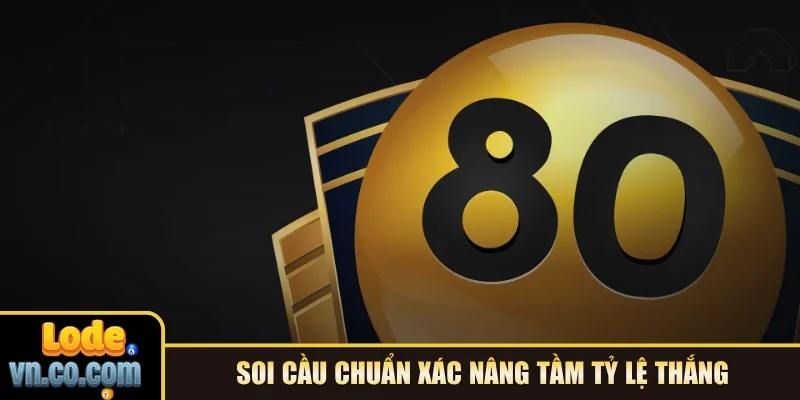 Soi cầu chuẩn xác nâng tầm tỷ lệ thắng